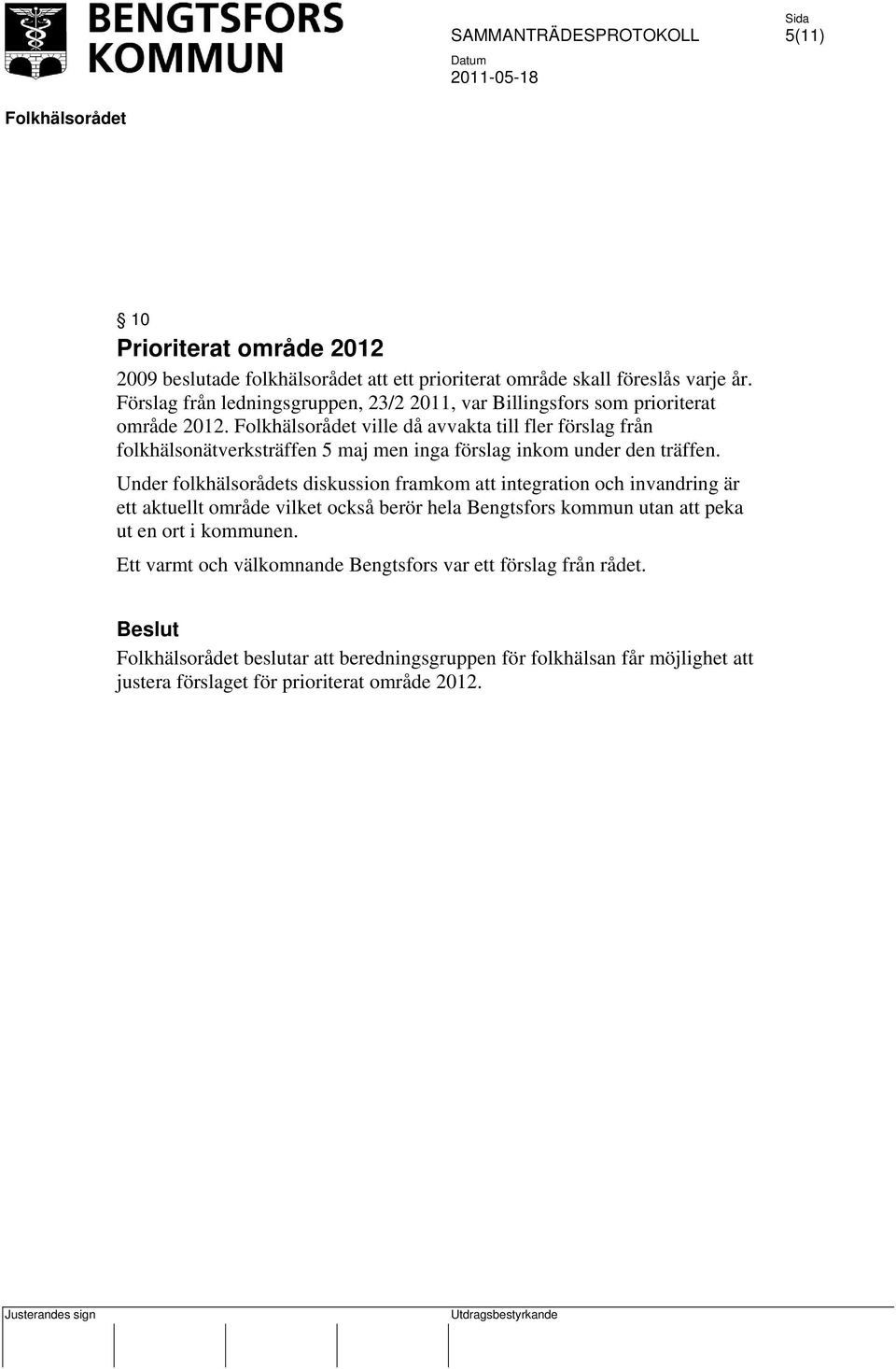 ville då avvakta till fler förslag från folkhälsonätverksträffen 5 maj men inga förslag inkom under den träffen.