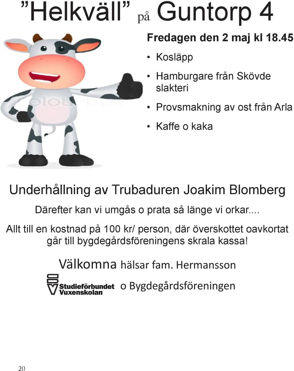 Underhållning av Trubaduren Joakim Blomberg Därefter kan vi umgås o prata så länge vi orkar.