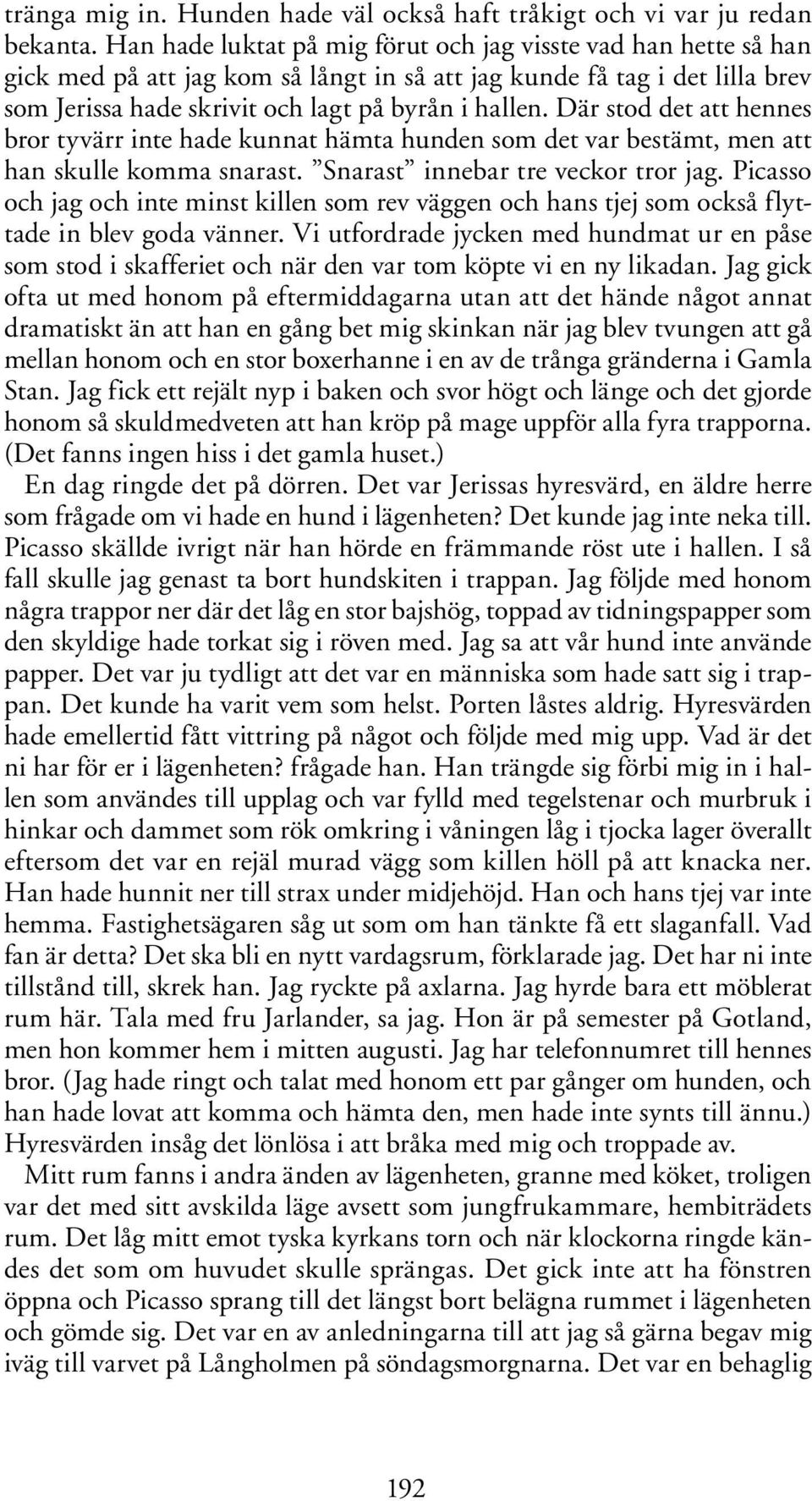 Där stod det att hennes bror tyvärr inte hade kunnat hämta hunden som det var bestämt, men att han skulle komma snarast. Snarast innebar tre veckor tror jag.