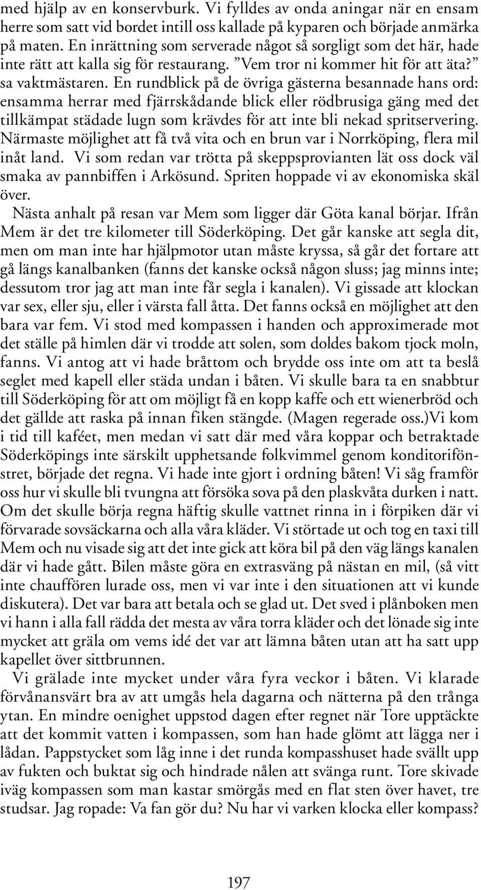 En rundblick på de övriga gästerna besannade hans ord: ensamma herrar med fjärrskådande blick eller rödbrusiga gäng med det tillkämpat städade lugn som krävdes för att inte bli nekad spritservering.