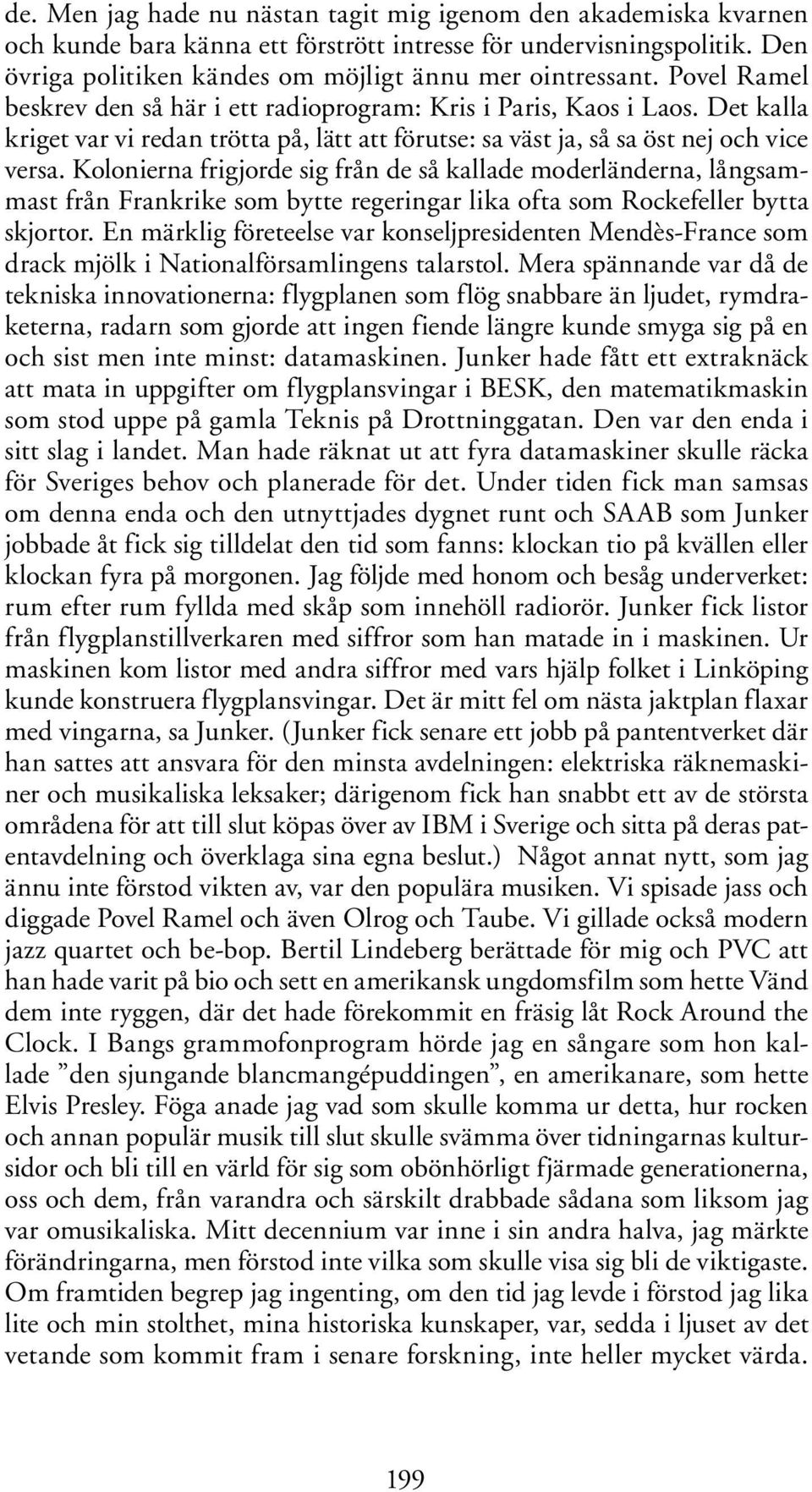 Kolonierna frigjorde sig från de så kallade moderländerna, långsammast från Frankrike som bytte regeringar lika ofta som Rockefeller bytta skjortor.