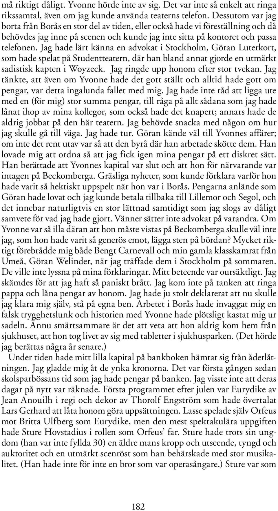 Jag hade lärt känna en advokat i Stockholm, Göran Luterkort, som hade spelat på Studentteatern, där han bland annat gjorde en utmärkt sadistisk kapten i Woyzeck.