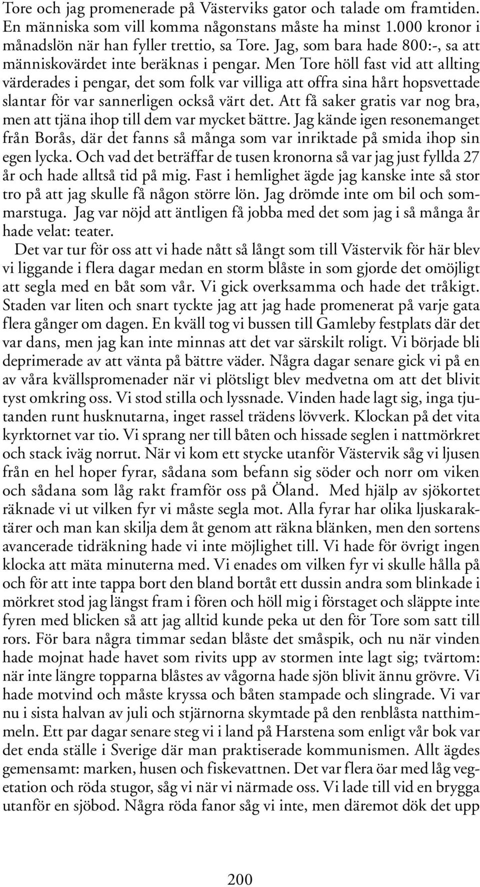 Men Tore höll fast vid att allting värderades i pengar, det som folk var villiga att offra sina hårt hopsvettade slantar för var sannerligen också värt det.