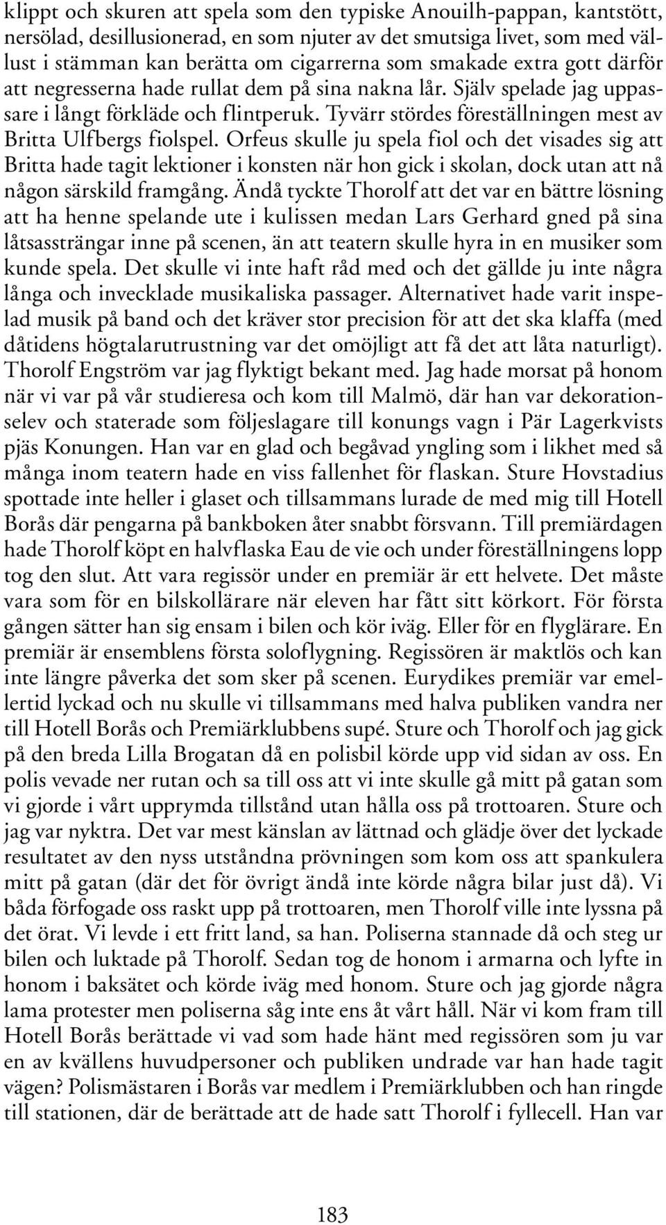 Orfeus skulle ju spela fiol och det visades sig att Britta hade tagit lektioner i konsten när hon gick i skolan, dock utan att nå någon särskild framgång.