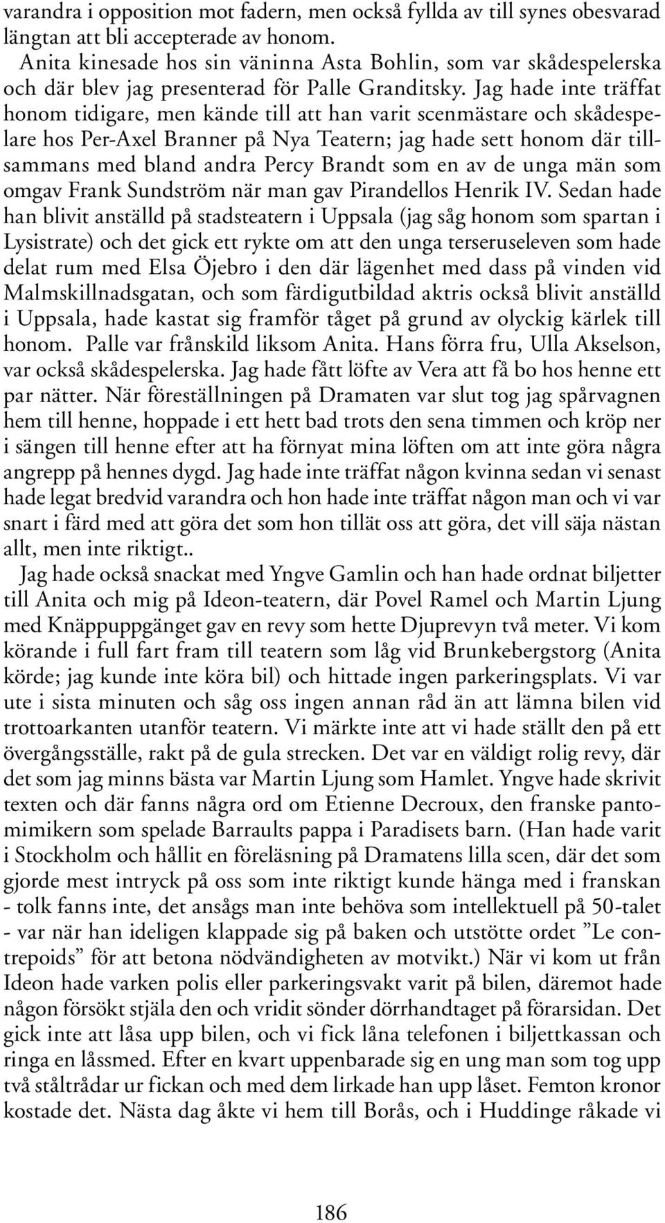 Jag hade inte träffat honom tidigare, men kände till att han varit scenmästare och skådespelare hos Per-Axel Branner på Nya Teatern; jag hade sett honom där tillsammans med bland andra Percy Brandt