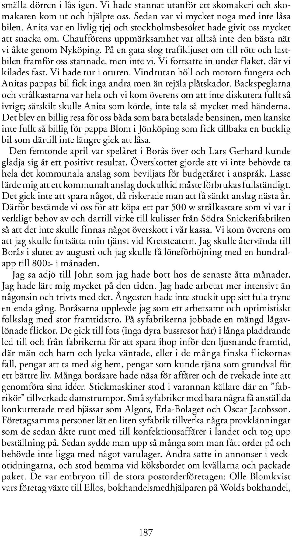 På en gata slog trafikljuset om till rött och lastbilen framför oss stannade, men inte vi. Vi fortsatte in under flaket, där vi kilades fast. Vi hade tur i oturen.