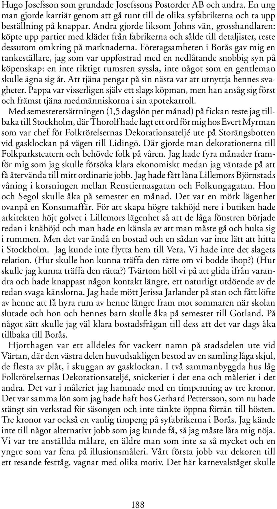 Företagsamheten i Borås gav mig en tankeställare, jag som var uppfostrad med en nedlåtande snobbig syn på köpenskap: en inte riktigt rumsren syssla, inte något som en gentleman skulle ägna sig åt.