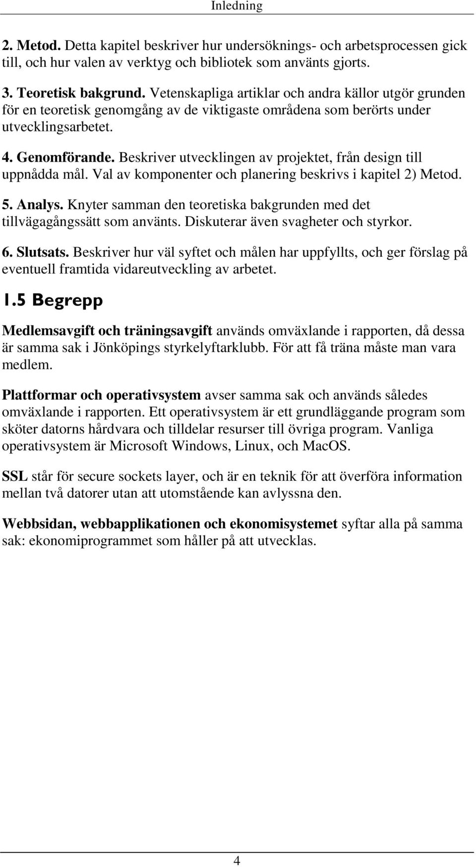 Beskriver utvecklingen av projektet, från design till uppnådda mål. Val av komponenter och planering beskrivs i kapitel 2) Metod. 5. Analys.