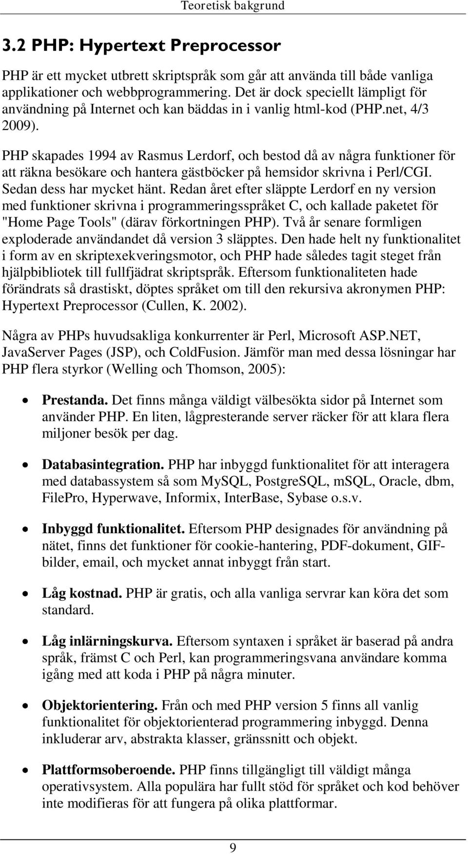 PHP skapades 1994 av Rasmus Lerdorf, och bestod då av några funktioner för att räkna besökare och hantera gästböcker på hemsidor skrivna i Perl/CGI. Sedan dess har mycket hänt.