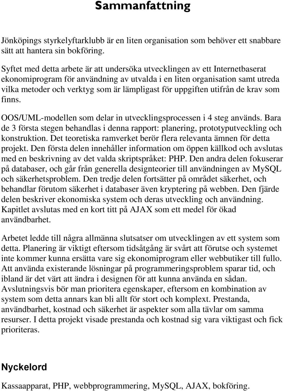 för uppgiften utifrån de krav som finns. OOS/UML-modellen som delar in utvecklingsprocessen i 4 steg används.