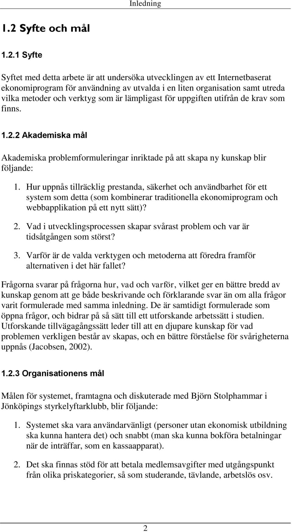 1 Syfte Syftet med detta arbete är att undersöka utvecklingen av ett Internetbaserat ekonomiprogram för användning av utvalda i en liten organisation samt utreda vilka metoder och verktyg som är