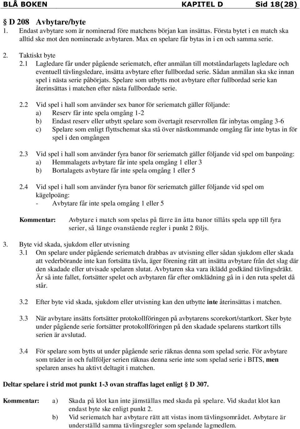 1 Lagledare får under pågående seriematch, efter anmälan till motståndarlagets lagledare och eventuell tävlingsledare, insätta avbytare efter fullbordad serie.