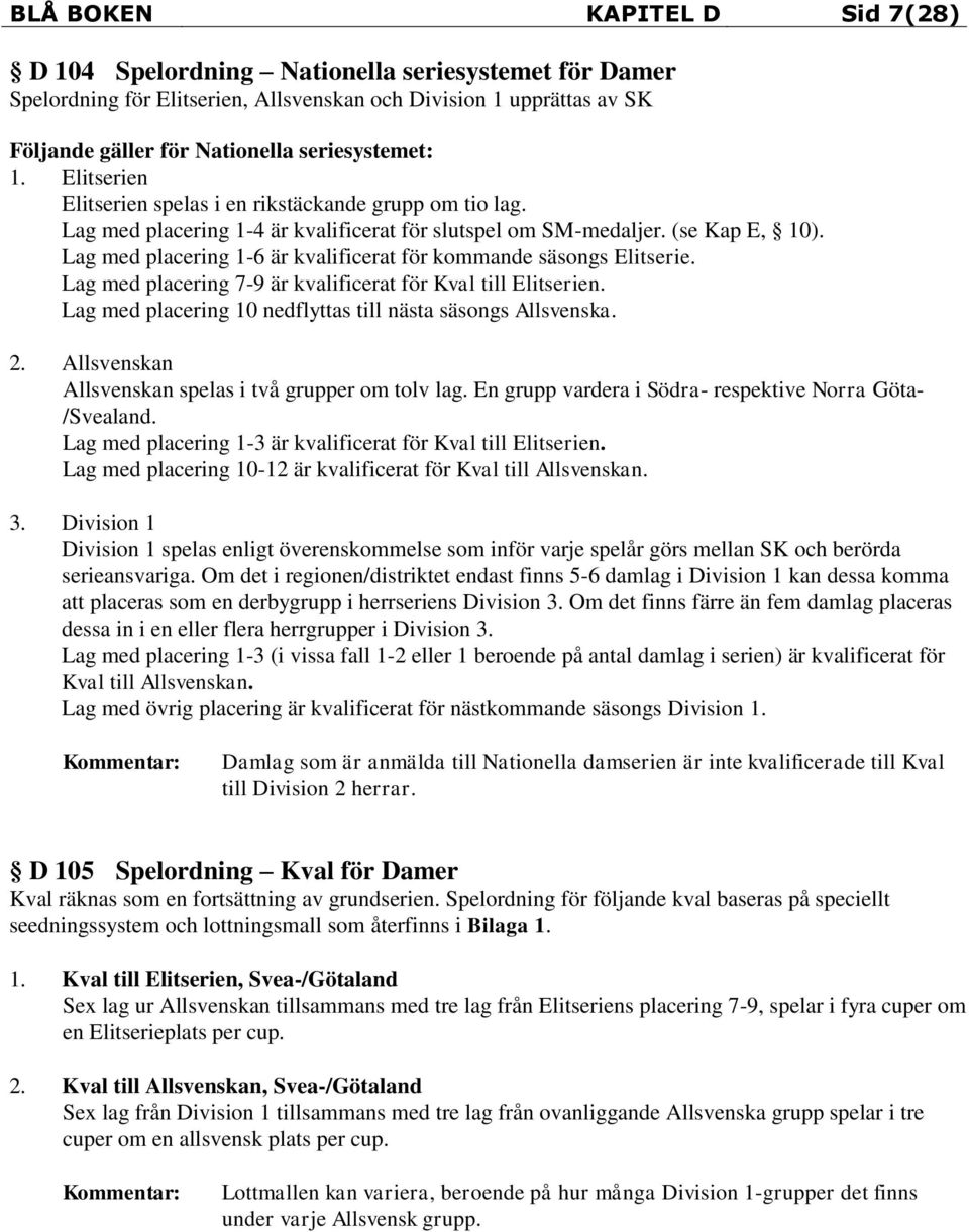 Lag med placering 1-6 är kvalificerat för kommande säsongs Elitserie. Lag med placering 7-9 är kvalificerat för Kval till Elitserien. Lag med placering 10 nedflyttas till nästa säsongs Allsvenska. 2.