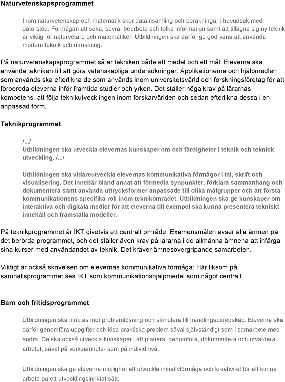 Utbildningen ska därför ge god vana att använda modern teknik och utrustning. På naturvetenskapsprogrammet så är tekniken både ett medel och ett mål.