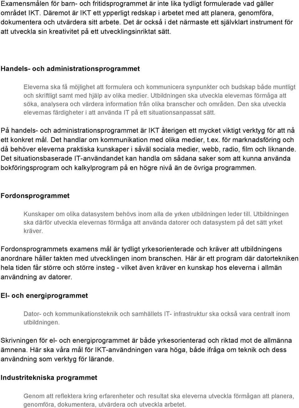 Det är också i det närmaste ett självklart instrument för att utveckla sin kreativitet på ett utvecklingsinriktat sätt.