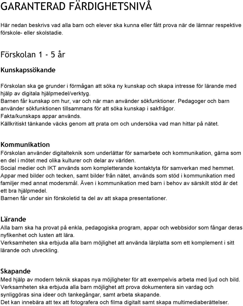 Barnen får kunskap om hur, var och när man använder sökfunktioner. Pedagoger och barn använder sökfunktionen tillsammans för att söka kunskap i sakfrågor. Fakta/kunskaps appar används.