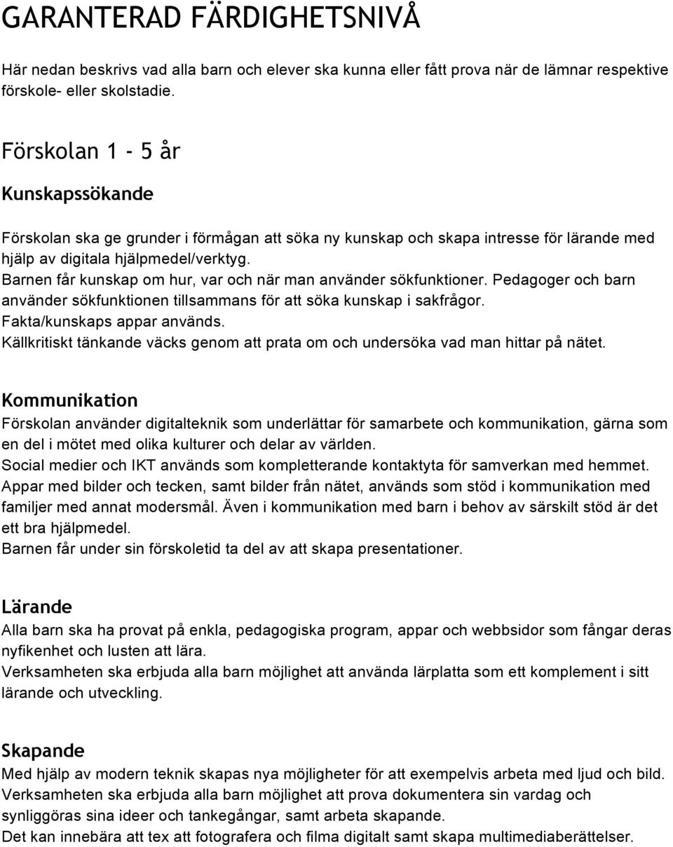 Barnen får kunskap om hur, var och när man använder sökfunktioner. Pedagoger och barn använder sökfunktionen tillsammans för att söka kunskap i sakfrågor. Fakta/kunskaps appar används.