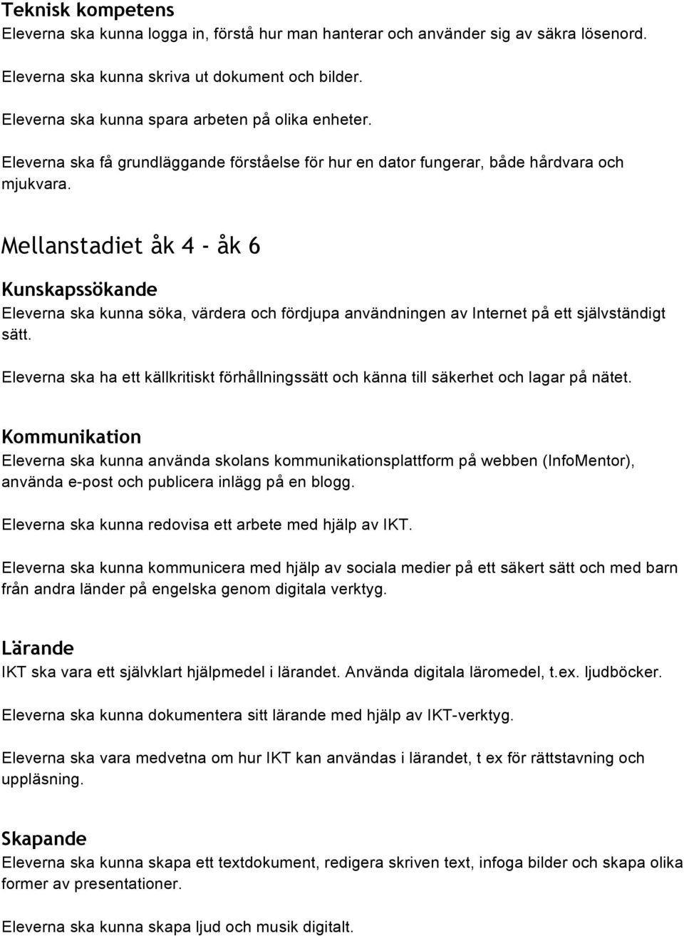 Mellanstadiet åk 4 - åk 6 Kunskapssökande Eleverna ska kunna söka, värdera och fördjupa användningen av Internet på ett självständigt sätt.