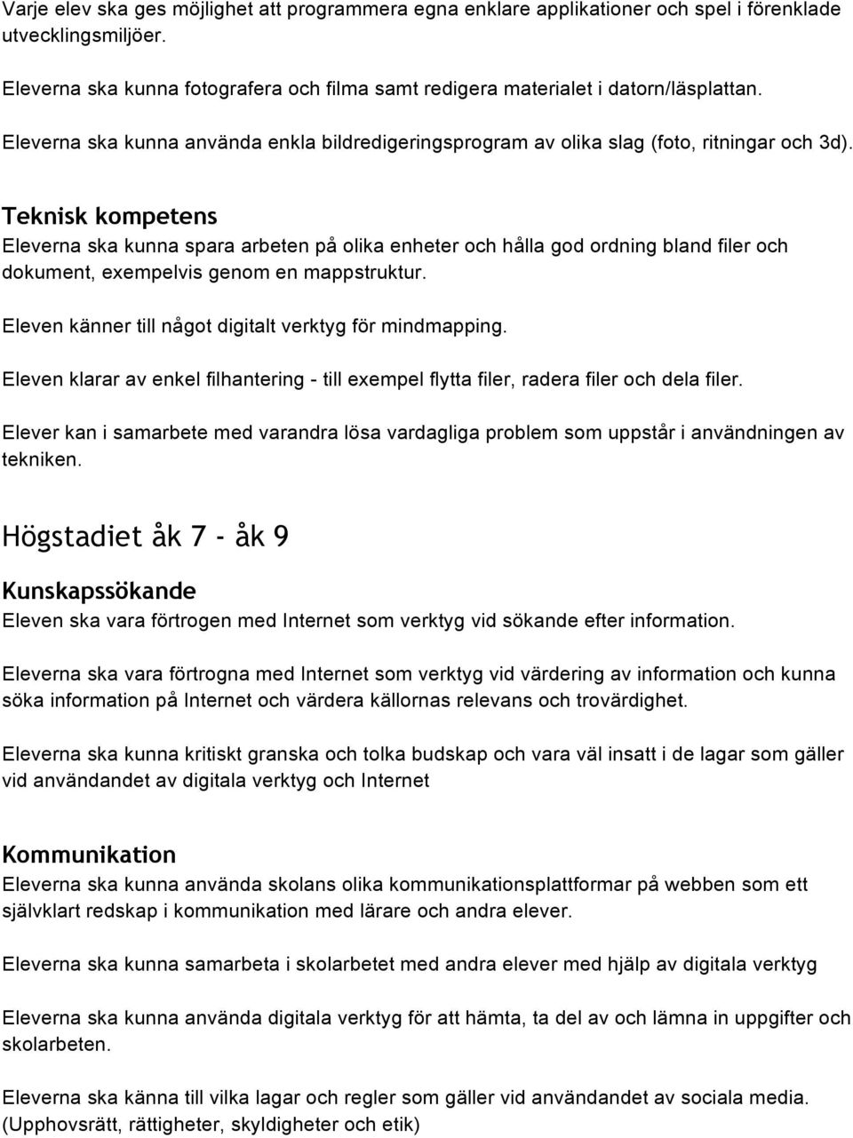 Teknisk kompetens Eleverna ska kunna spara arbeten på olika enheter och hålla god ordning bland filer och dokument, exempelvis genom en mappstruktur.