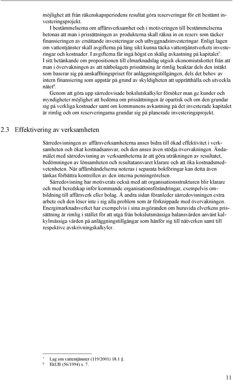 investeringar och utbyggnadsinvesteringar. Enligt lagen om vattentjänster skall avgifterna på lång sikt kunna täcka vattentjänstverkets investeringar och kostnader.