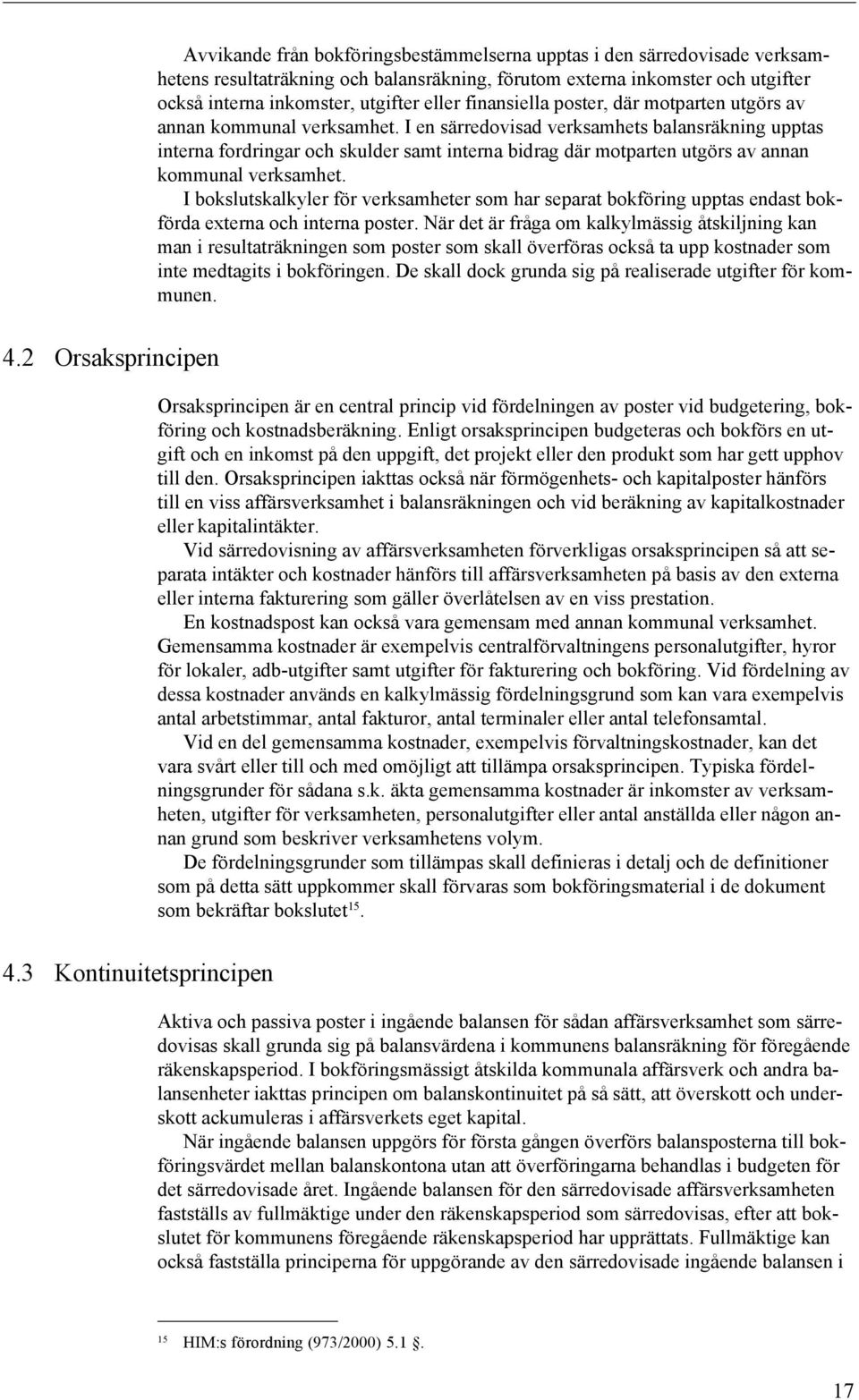 I en särredovisad verksamhets balansräkning upptas interna fordringar och skulder samt interna bidrag där motparten utgörs av annan kommunal verksamhet.