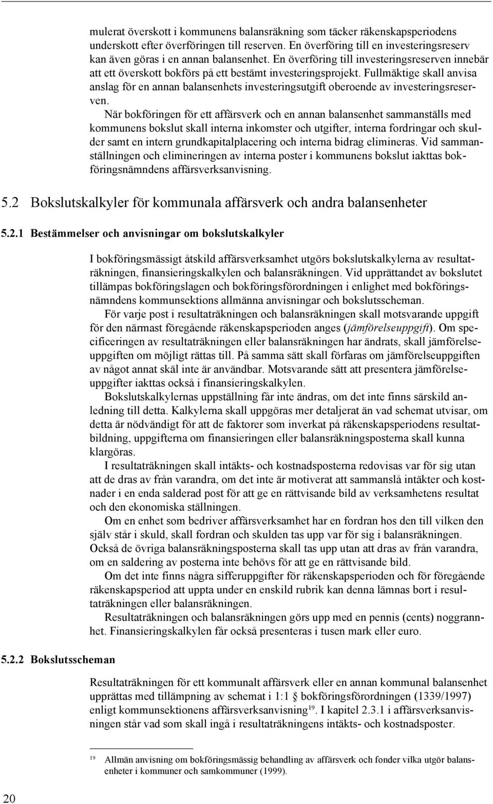 Fullmäktige skall anvisa anslag för en annan balansenhets investeringsutgift oberoende av investeringsreserven.