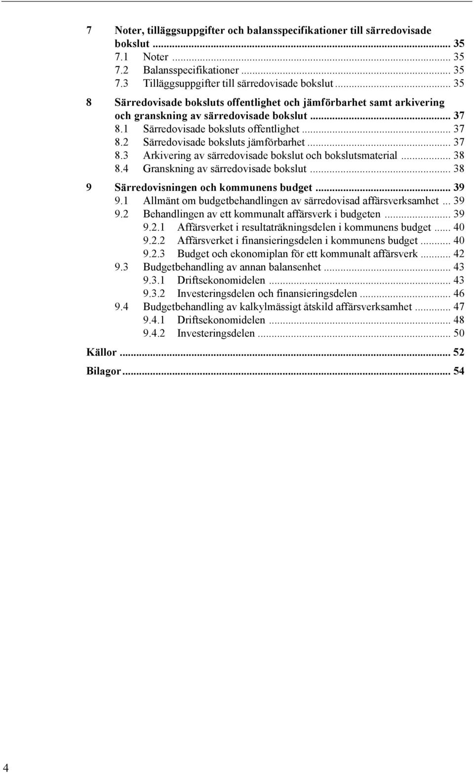 .. 37 8.3 Arkivering av särredovisade bokslut och bokslutsmaterial... 38 8.4 Granskning av särredovisade bokslut... 38 9 Särredovisningen och kommunens budget... 39 9.