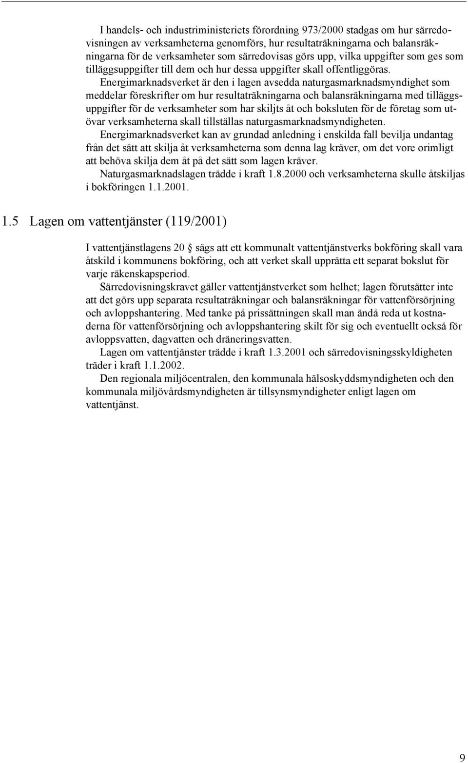 Energimarknadsverket är den i lagen avsedda naturgasmarknadsmyndighet som meddelar föreskrifter om hur resultaträkningarna och balansräkningarna med tilläggsuppgifter för de verksamheter som har