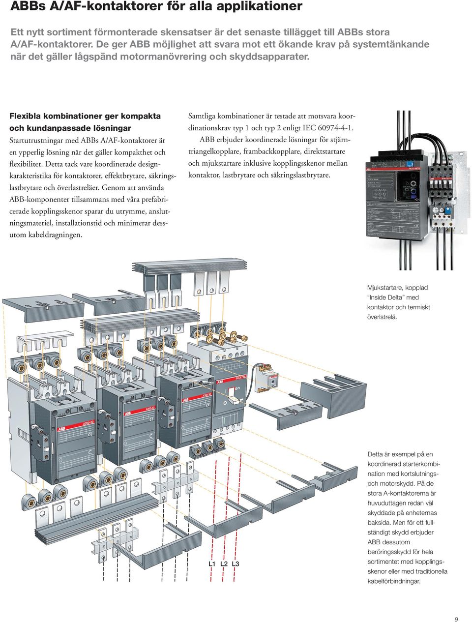 Flexibla kombinationer ger kompakta och kundanpassade lösningar Startutrustningar med ABBs A/AF-kontaktorer är en ypperlig lösning när det gäller kompakthet och flexibilitet.