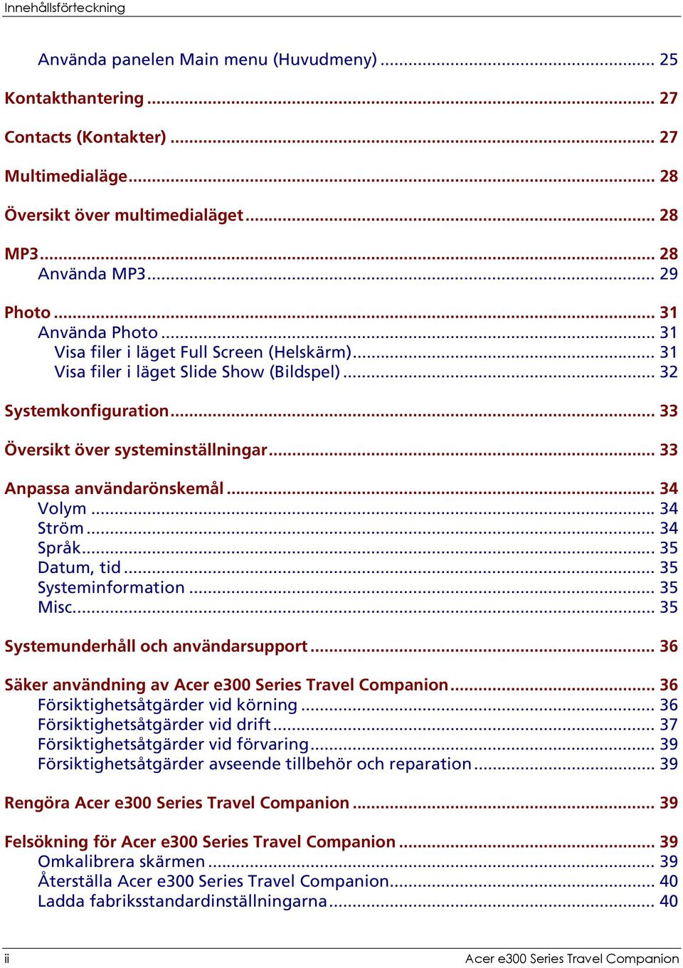 .. 33 Anpassa användarönskemål... 34 Volym... 34 Ström... 34 Språk... 35 Datum, tid... 35 Systeminformation... 35 Misc... 35 Systemunderhåll och användarsupport.