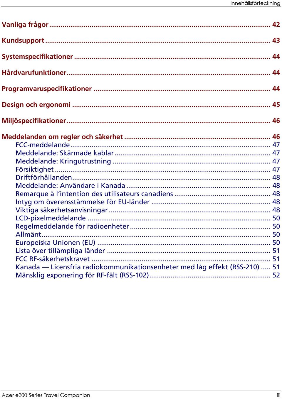 .. 48 Meddelande: Användare i Kanada... 48 Remarque à l intention des utilisateurs canadiens... 48 Intyg om överensstämmelse för EU-länder... 48 Viktiga säkerhetsanvisningar... 48 LCD-pixelmeddelande.