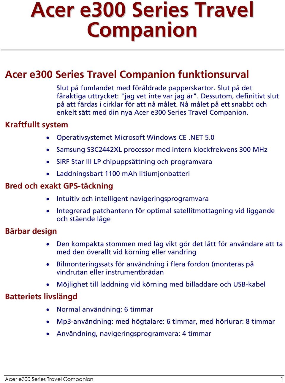 Nå målet på ett snabbt och enkelt sätt med din nya Acer e300 Series Travel Companion. Operativsystemet Microsoft Windows CE.NET 5.