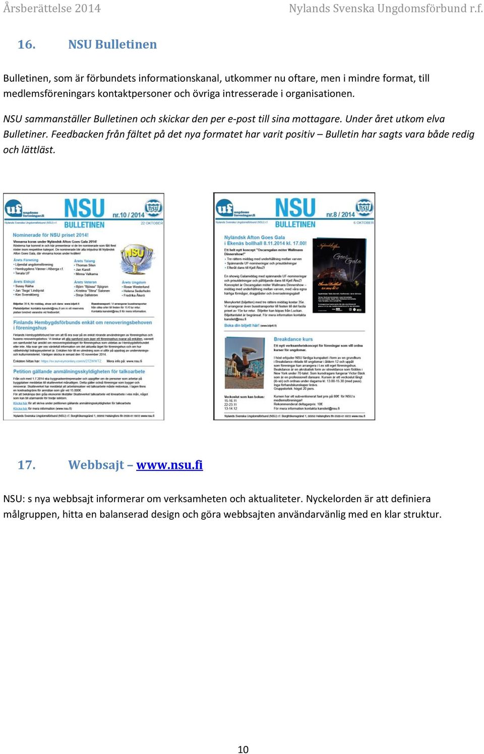 Feedbacken från fältet på det nya formatet har varit positiv Bulletin har sagts vara både redig och lättläst. 17. Webbsajt www.nsu.