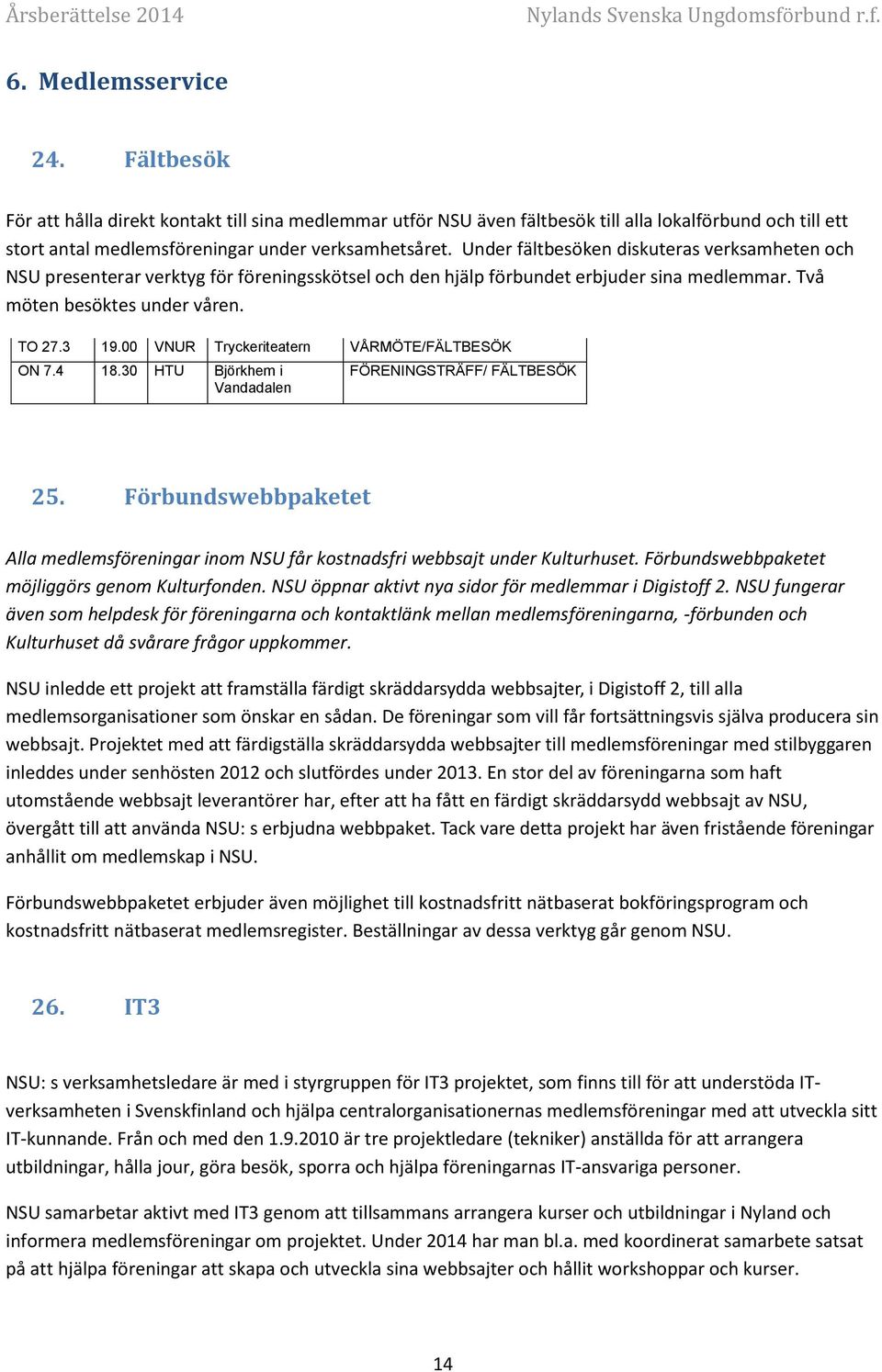 00 VNUR Tryckeriteatern VÅRMÖTE/FÄLTBESÖK ON 7.4 18.30 HTU Björkhem i Vandadalen FÖRENINGSTRÄFF/ FÄLTBESÖK 25.