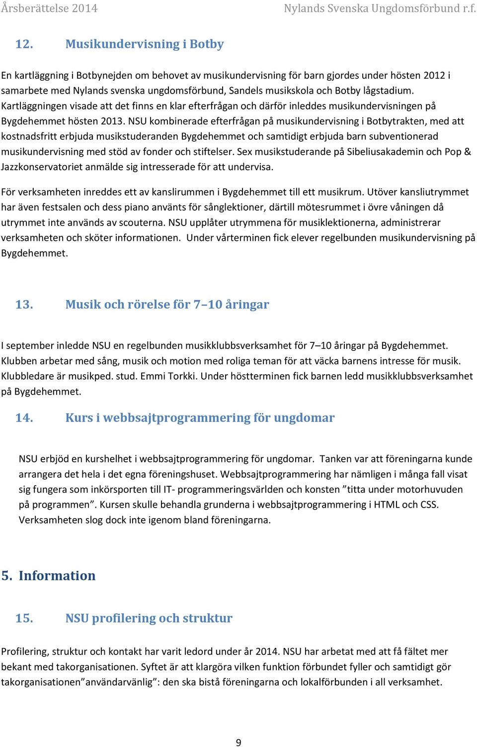 NSU kombinerade efterfrågan på musikundervisning i Botbytrakten, med att kostnadsfritt erbjuda musikstuderanden Bygdehemmet och samtidigt erbjuda barn subventionerad musikundervisning med stöd av