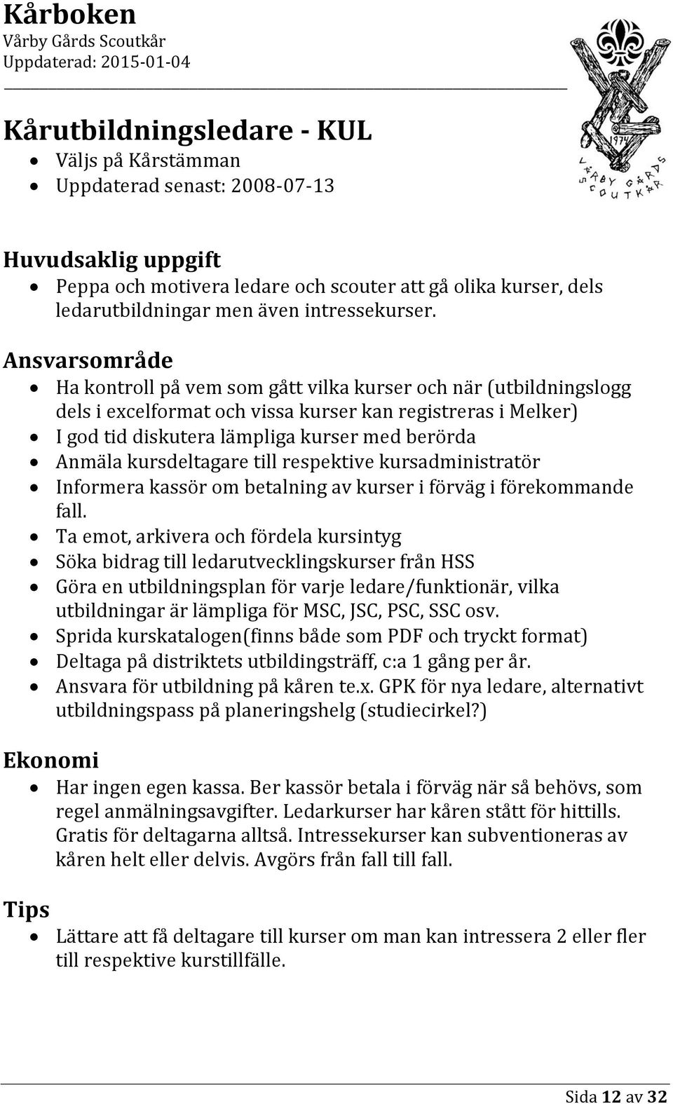 till respektive kursadministratör Informera kassör om betalning av kurser i förväg i förekommande fall.