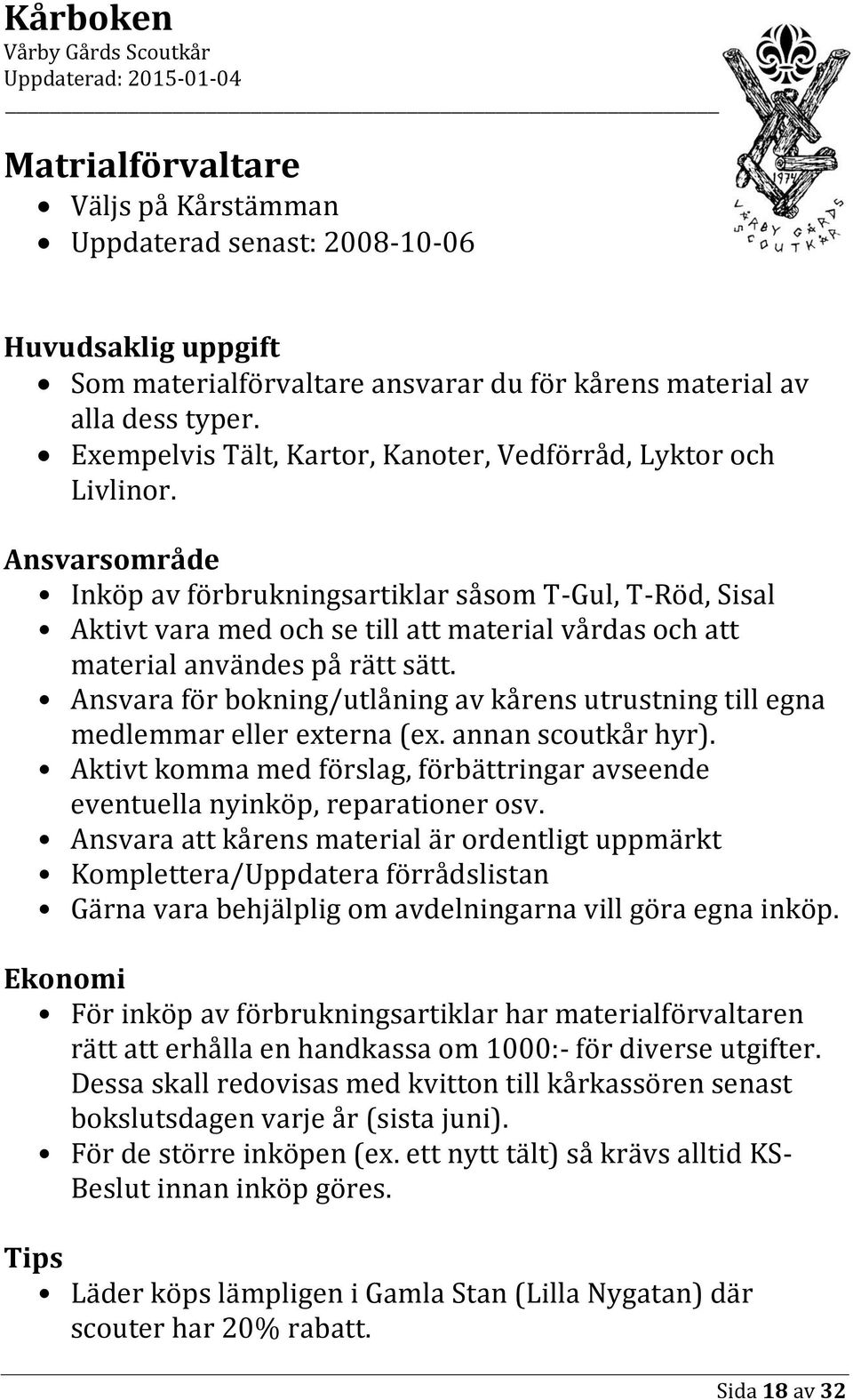 Inköp av förbrukningsartiklar såsom T-Gul, T-Röd, Sisal Aktivt vara med och se till att material vårdas och att material användes på rätt sätt.