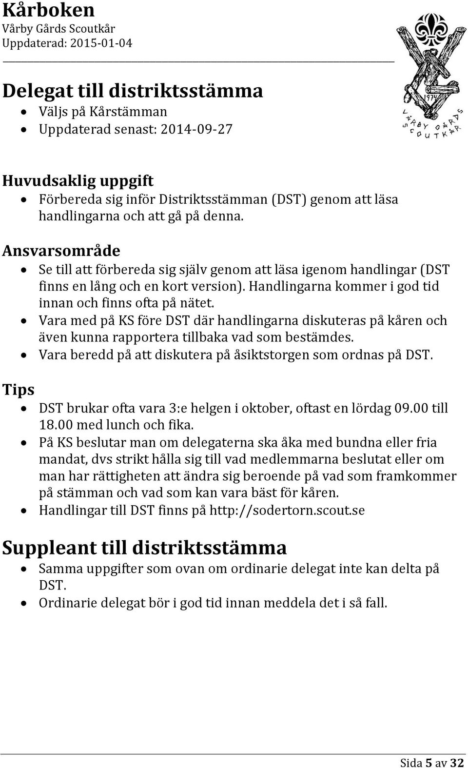 Vara med på KS före DST där handlingarna diskuteras på kåren och även kunna rapportera tillbaka vad som bestämdes. Vara beredd på att diskutera på åsiktstorgen som ordnas på DST.