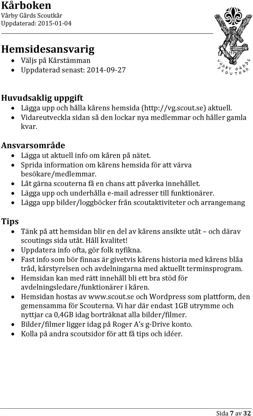 Låt gärna scouterna få en chans att påverka innehållet. Lägga upp och underhålla e-mail adresser till funktionärer.