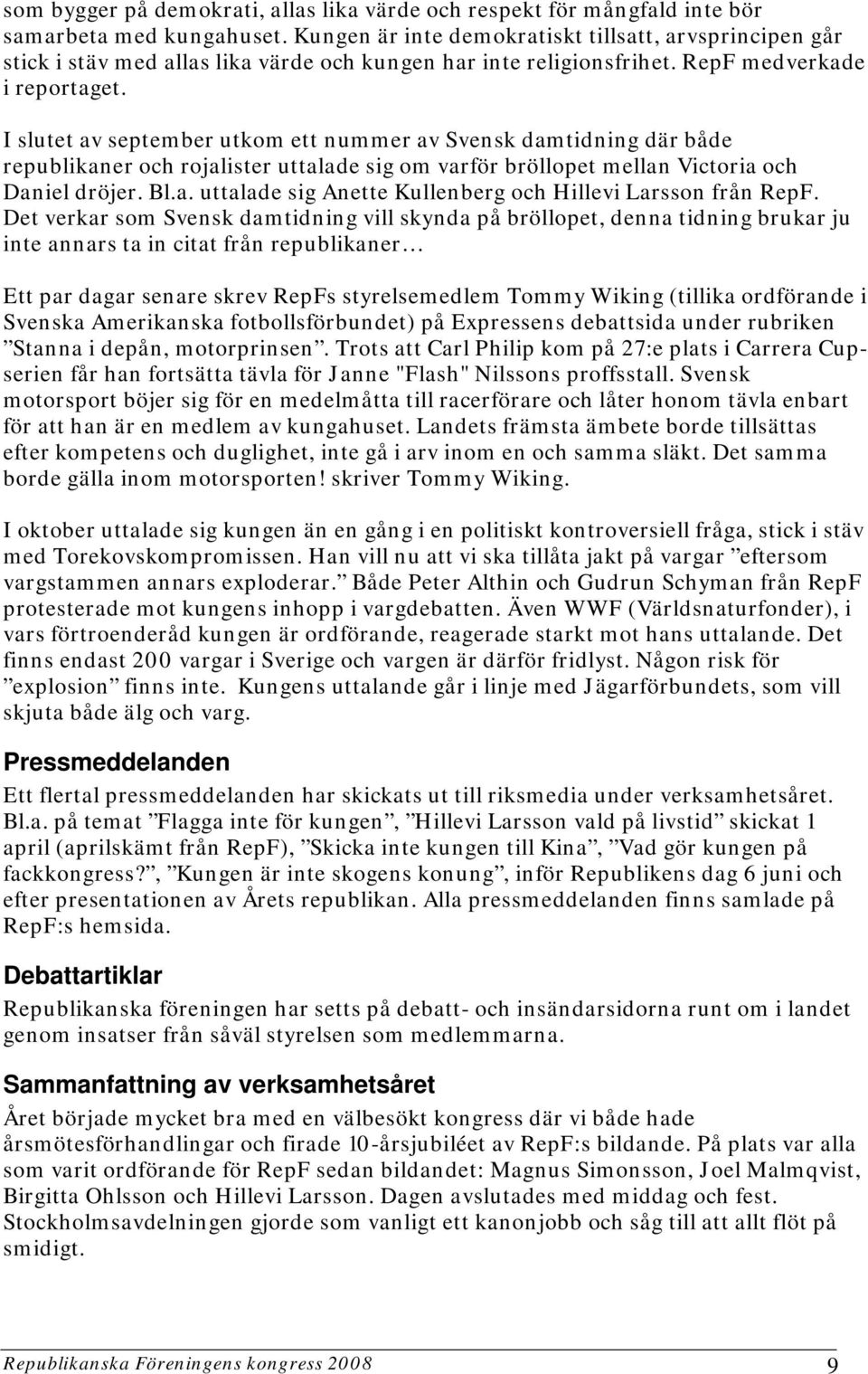 I slutet av september utkom ett nummer av Svensk damtidning där både republikaner och rojalister uttalade sig om varför bröllopet mellan Victoria och Daniel dröjer. Bl.a. uttalade sig Anette Kullenberg och Hillevi Larsson från RepF.