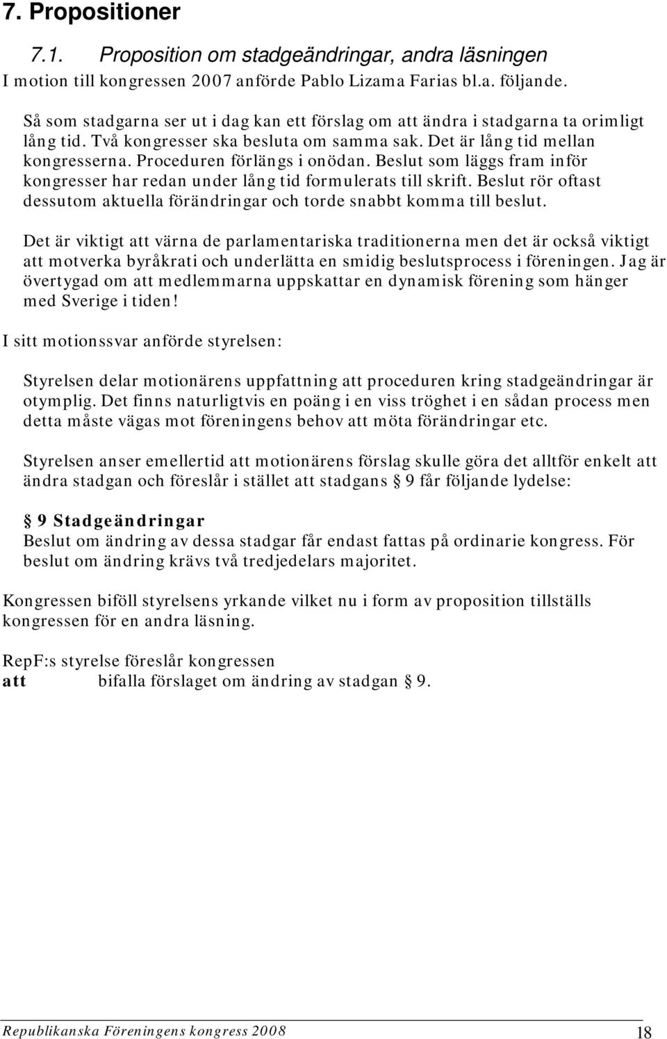 Beslut som läggs fram inför kongresser har redan under lång tid formulerats till skrift. Beslut rör oftast dessutom aktuella förändringar och torde snabbt komma till beslut.