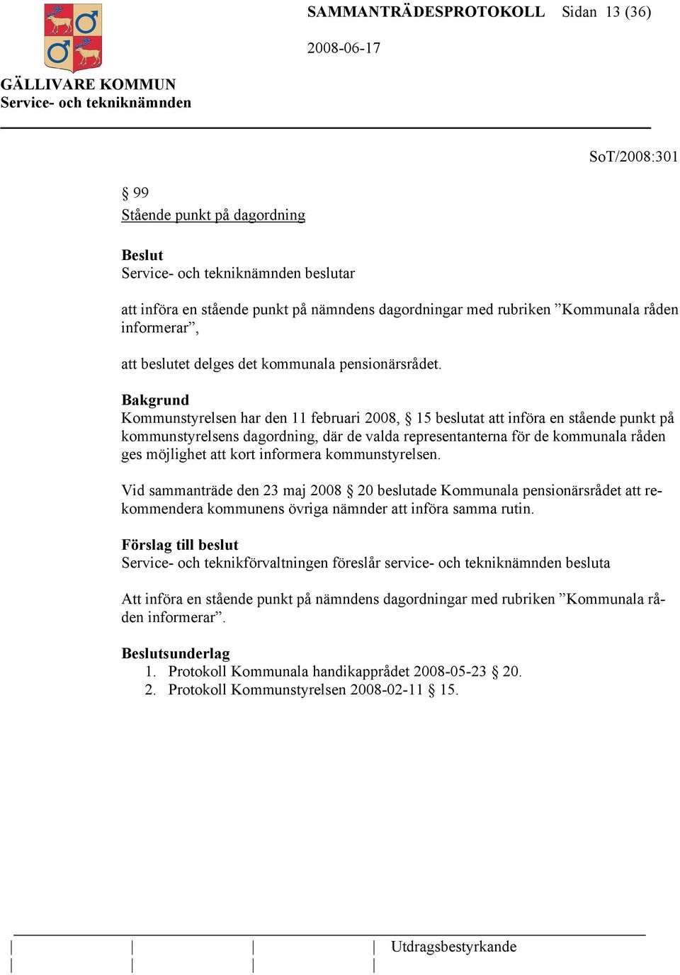 Kommunstyrelsen har den 11 februari 2008, 15 beslutat att införa en stående punkt på kommunstyrelsens dagordning, där de valda representanterna för de kommunala råden ges möjlighet att kort informera