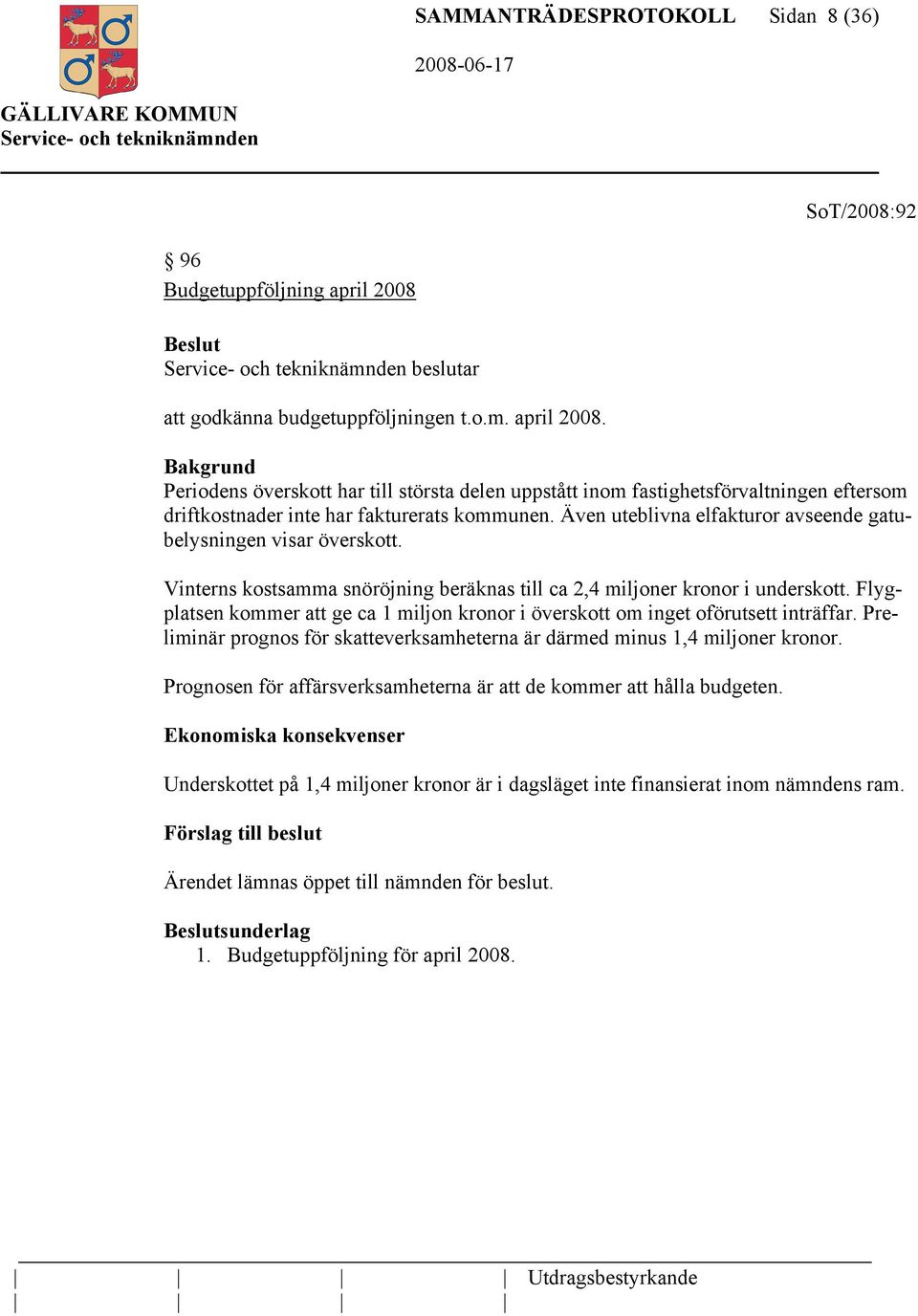 Även uteblivna elfakturor avseende gatubelysningen visar överskott. Vinterns kostsamma snöröjning beräknas till ca 2,4 miljoner kronor i underskott.