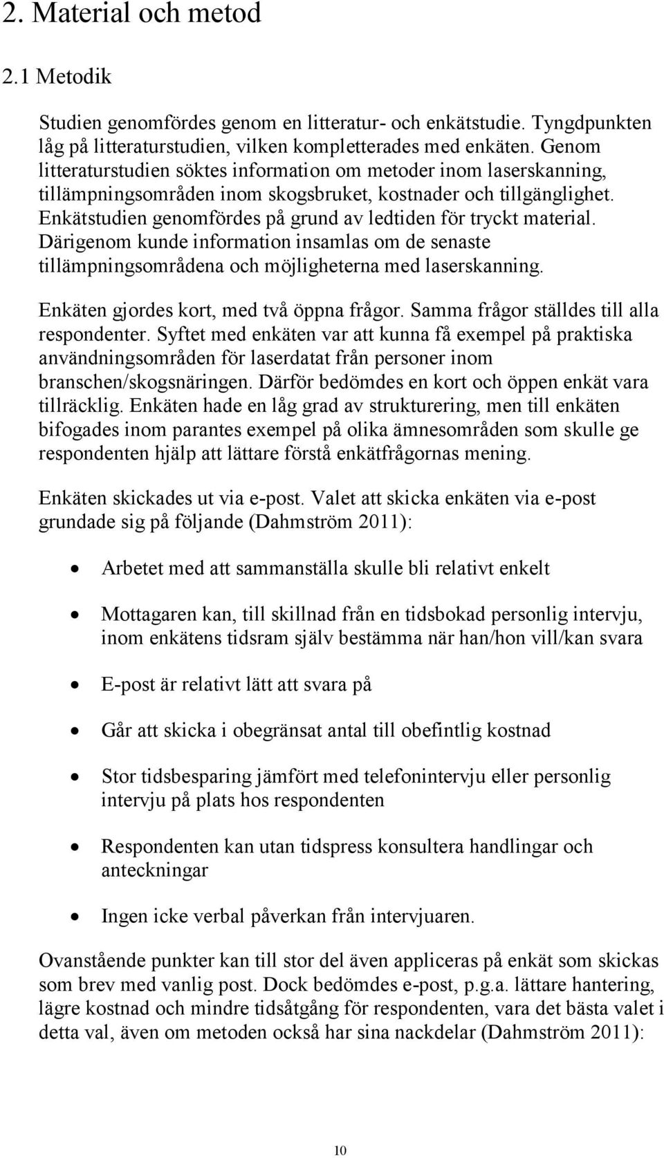 Enkätstudien genomfördes på grund av ledtiden för tryckt material. Därigenom kunde information insamlas om de senaste tillämpningsområdena och möjligheterna med laserskanning.