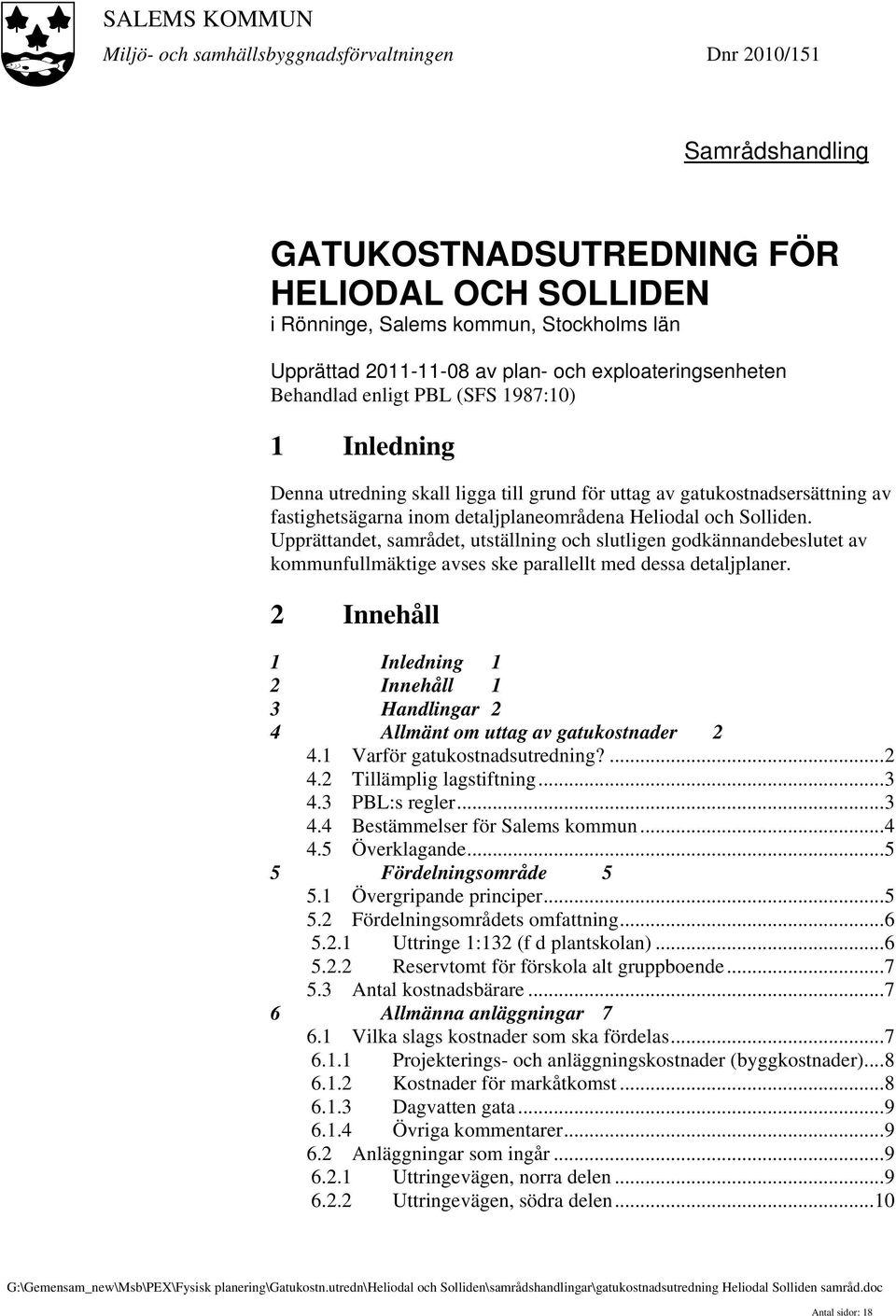 Heliodal och Solliden. Upprättandet, samrådet, utställning och slutligen godkännandebeslutet av kommunfullmäktige avses ske parallellt med dessa detaljplaner.