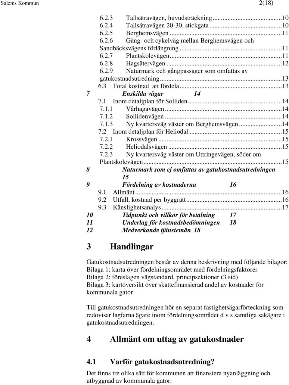 1 Inom detaljplan för Solliden...14 7.1.1 Vårhagavägen...14 7.1.2 Sollidenvägen...14 7.1.3 Ny kvartersväg väster om Berghemsvägen...14 7.2 Inom detaljplan för Heliodal...15 7.2.1 Krossvägen...15 7.2.2 Heliodalsvägen.