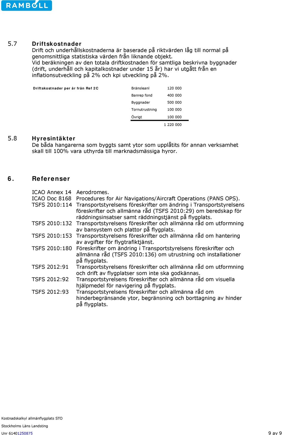 på 2%. Driftskostnader per år från Ref 2C Bränsleanl 120 000 Banrep fond 400 000 Byggnader 500 000 Tornutrustning 100 000 Övrigt 100 000 1 220 000 5.