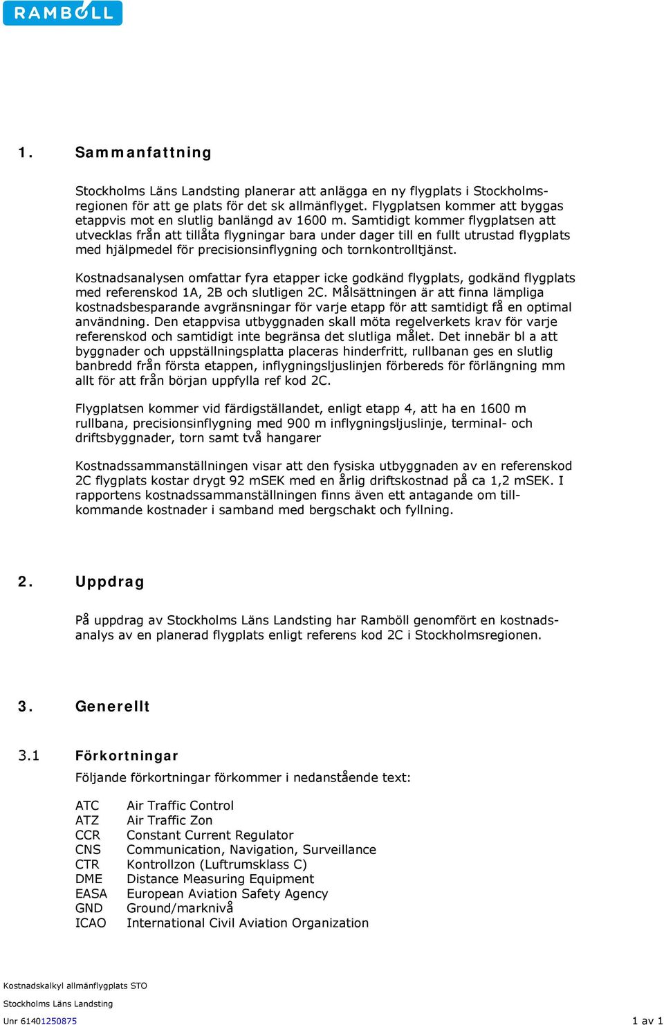 Kostnadsanalysen omfattar fyra etapper icke godkänd flygplats, godkänd flygplats med referenskod 1A, 2B och slutligen 2C.