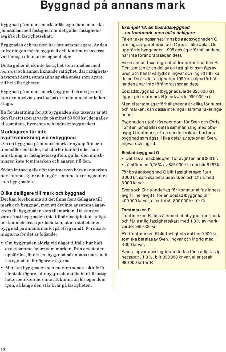 Detta gäller dock inte fastighet som innehas med tomträtt och annan liknande rättighet, där rättighetshavaren i detta sammanhang ska anses som ägare till hela fastigheten.