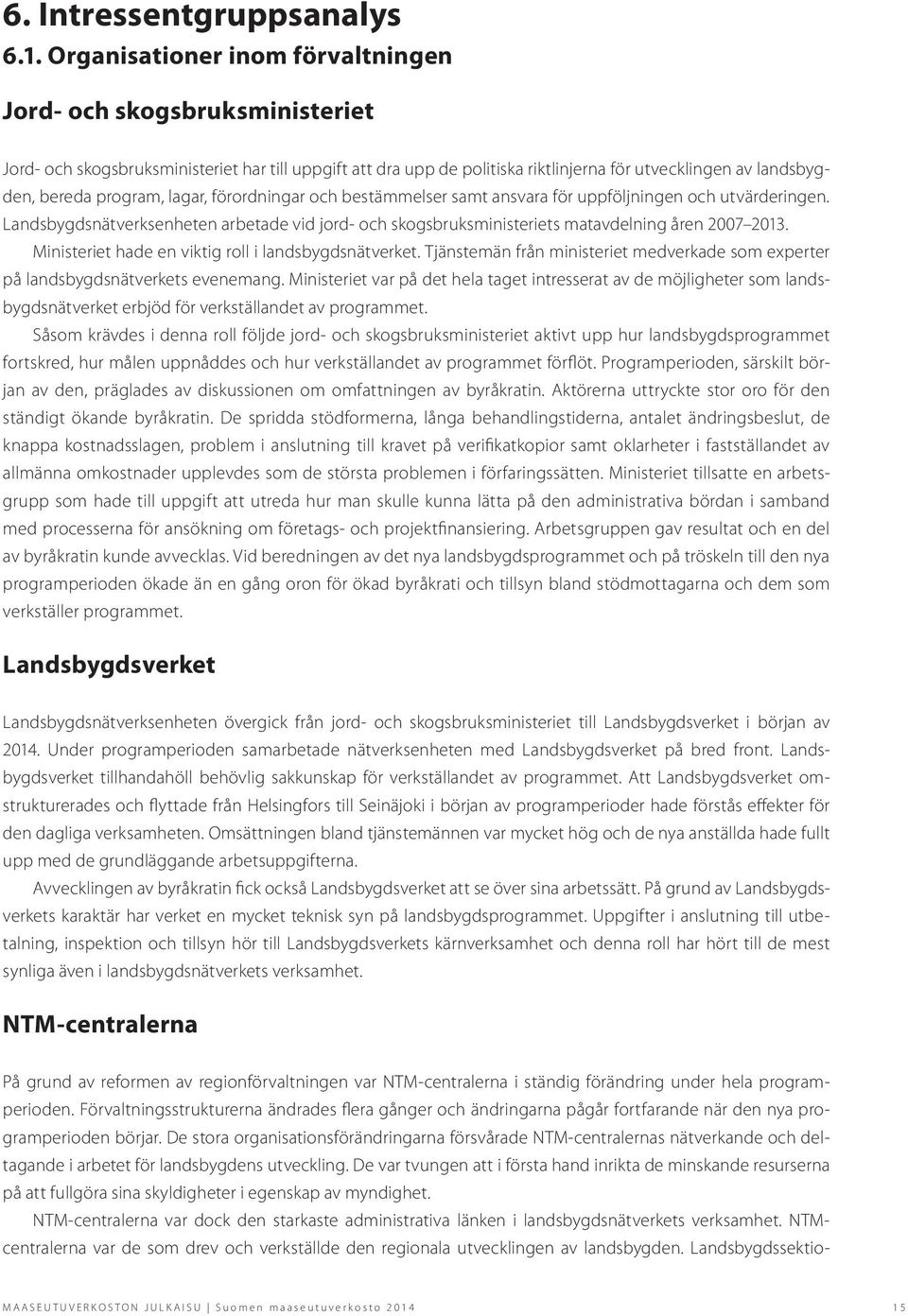 program, lagar, förordningar och bestämmelser samt ansvara för uppföljningen och utvärderingen. Landsbygdsnätverksenheten arbetade vid jord- och skogsbruksministeriets matavdelning åren 2007 2013.